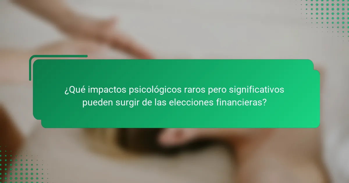 ¿Qué impactos psicológicos raros pero significativos pueden surgir de las elecciones financieras?