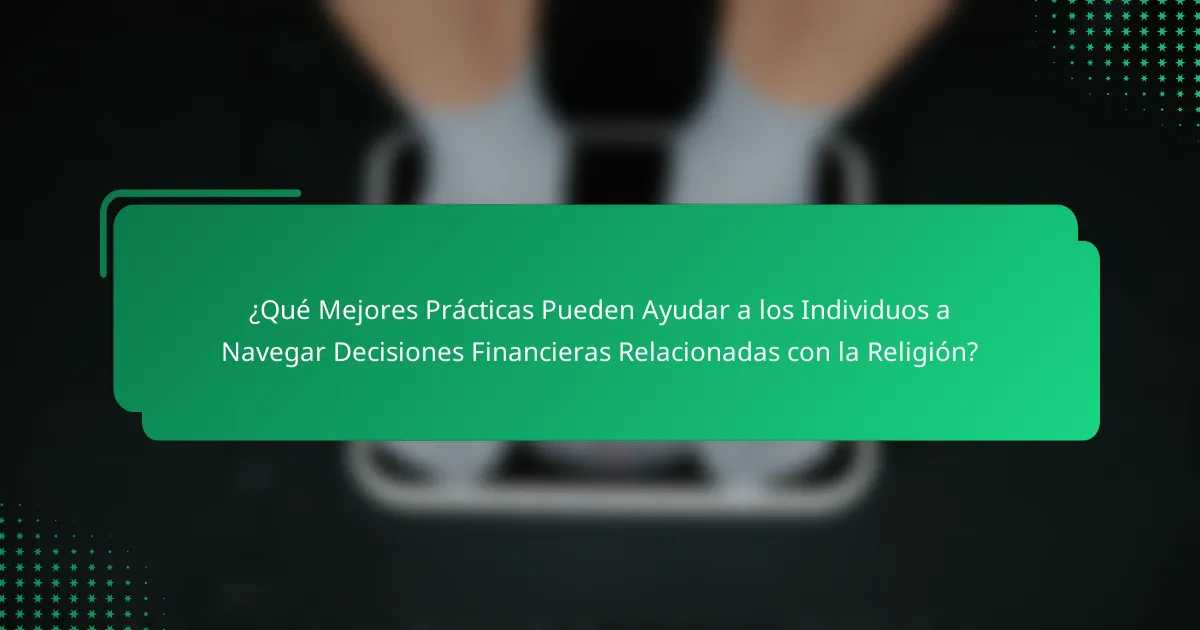 ¿Qué Mejores Prácticas Pueden Ayudar a los Individuos a Navegar Decisiones Financieras Relacionadas con la Religión?