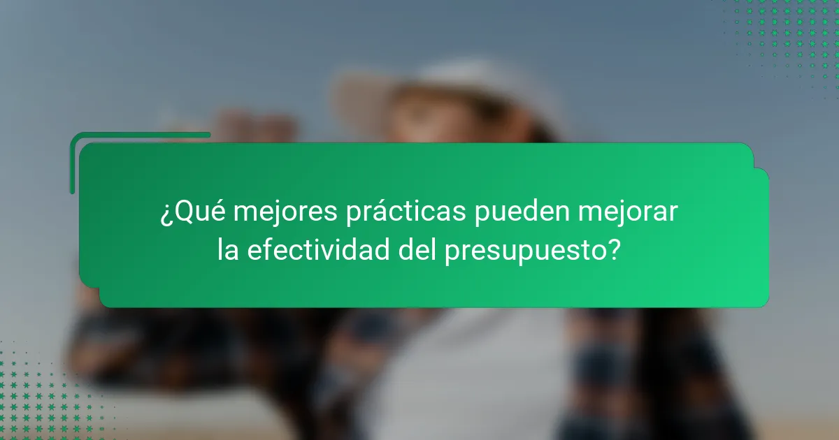 ¿Qué mejores prácticas pueden mejorar la efectividad del presupuesto?