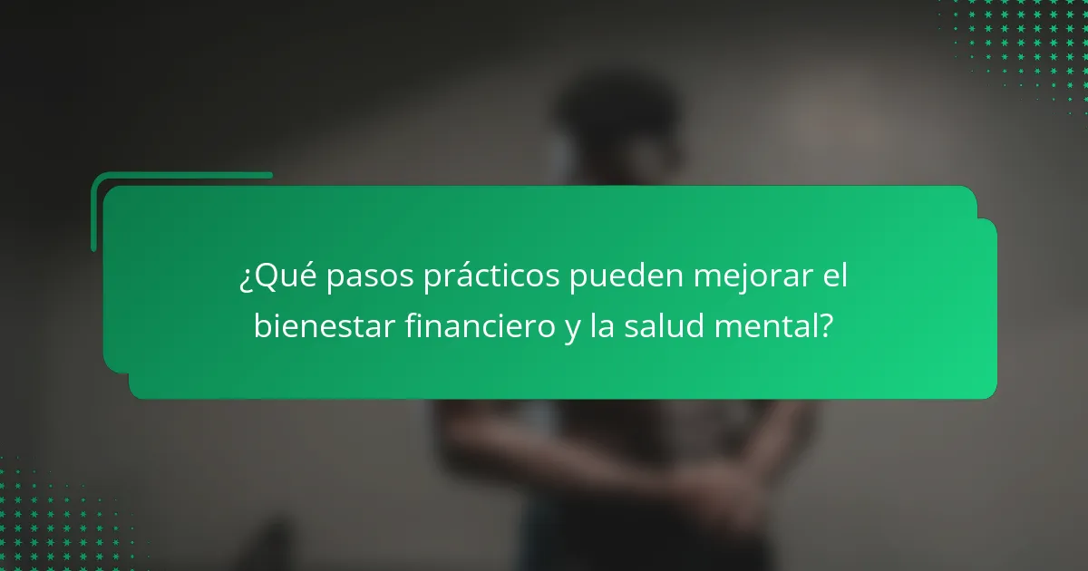 ¿Qué pasos prácticos pueden mejorar el bienestar financiero y la salud mental?