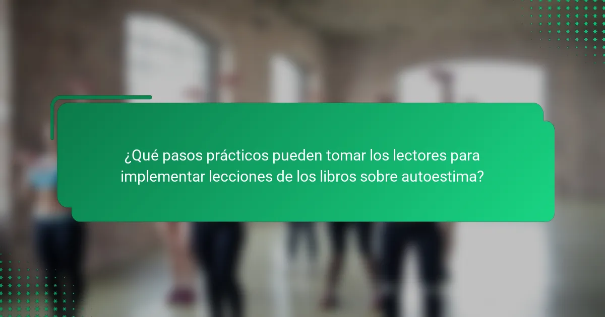 ¿Qué pasos prácticos pueden tomar los lectores para implementar lecciones de los libros sobre autoestima?