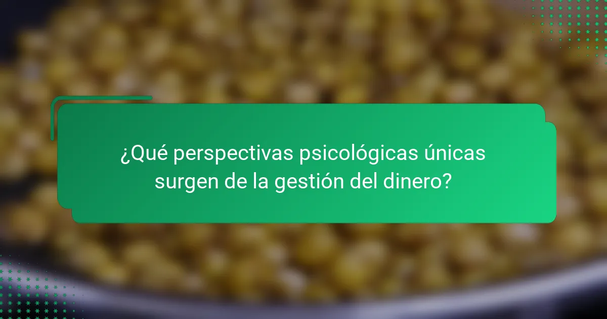 ¿Qué perspectivas psicológicas únicas surgen de la gestión del dinero?