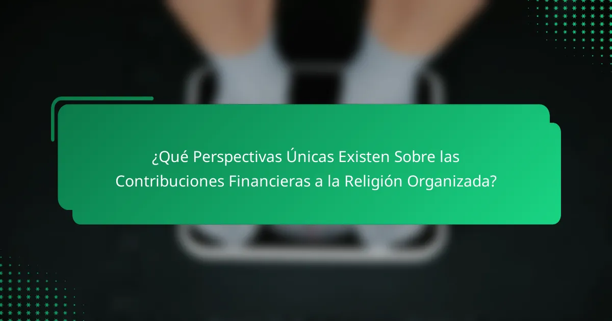 ¿Qué Perspectivas Únicas Existen Sobre las Contribuciones Financieras a la Religión Organizada?