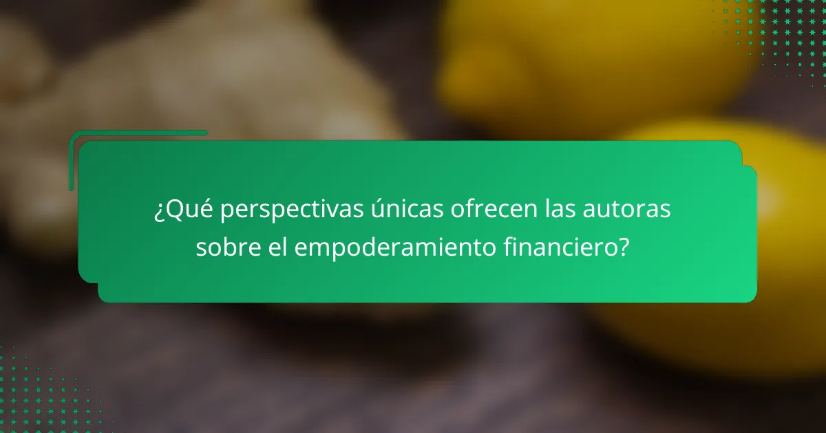 ¿Qué perspectivas únicas ofrecen las autoras sobre el empoderamiento financiero?