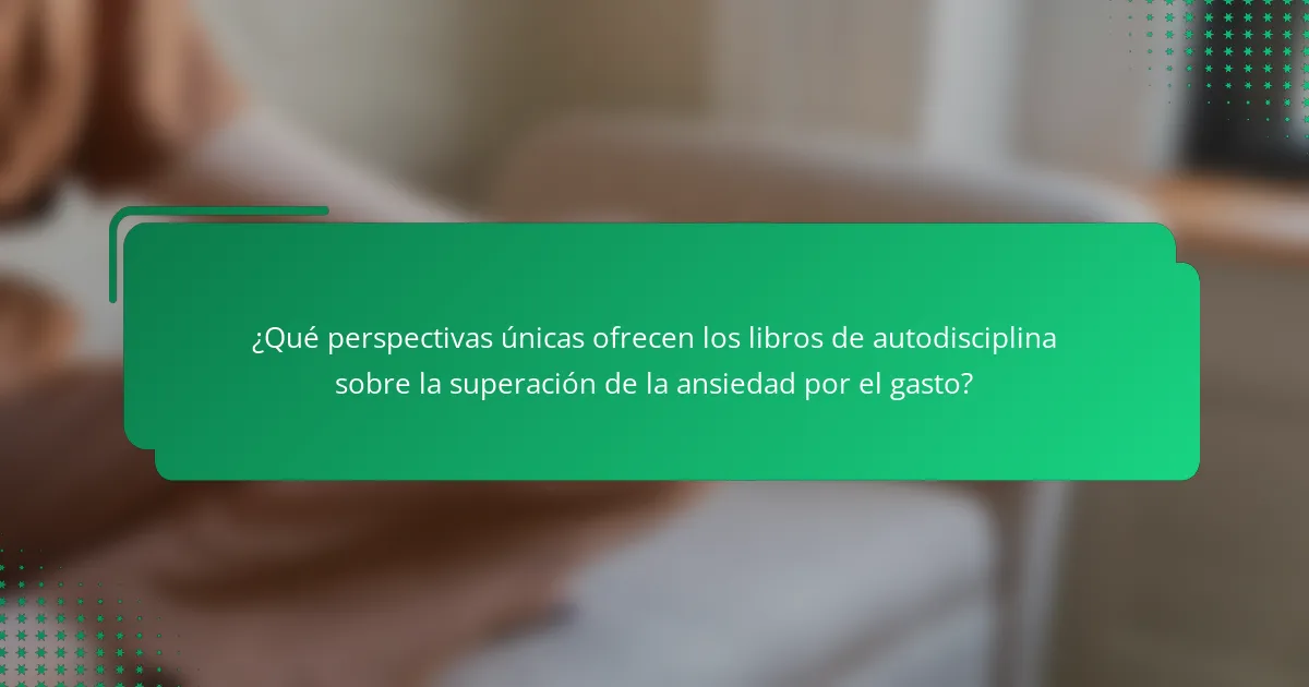 ¿Qué perspectivas únicas ofrecen los libros de autodisciplina sobre la superación de la ansiedad por el gasto?