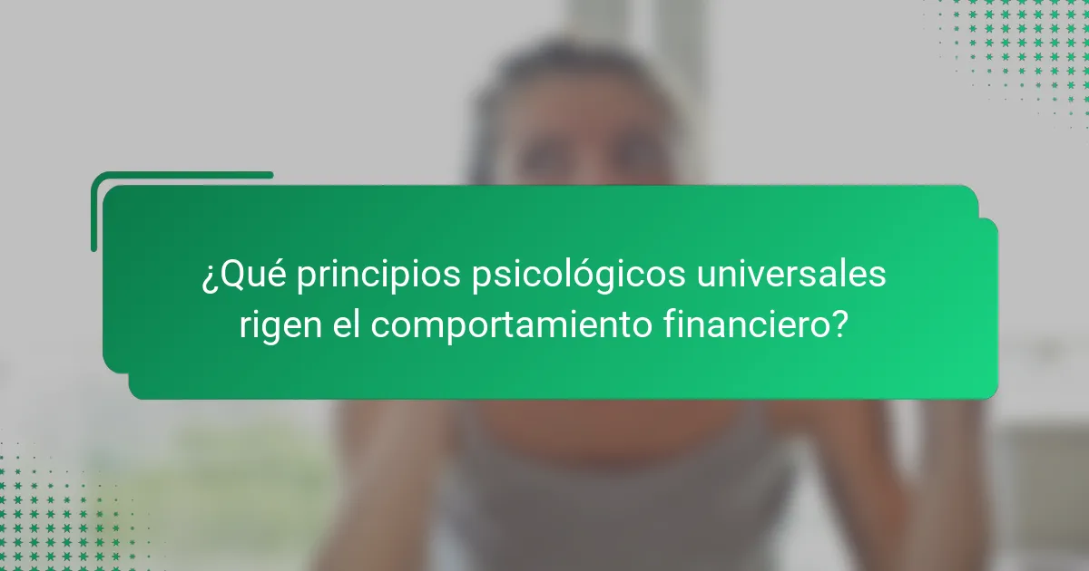 ¿Qué principios psicológicos universales rigen el comportamiento financiero?