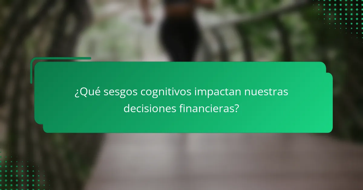 ¿Qué sesgos cognitivos impactan nuestras decisiones financieras?